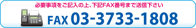 必要事項をご記入の上、03-3733-1808までFAXをご送信下さい