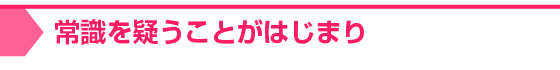 常識を疑うことがはじまり