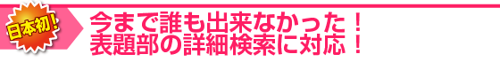 今まで誰も出来なかった！表題部の詳細検索に対応！