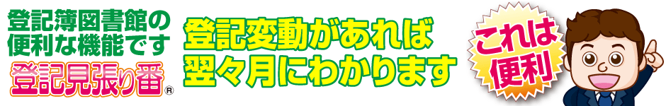 登記の変動が毎日リアルタイムで判ります「登記見張り番」